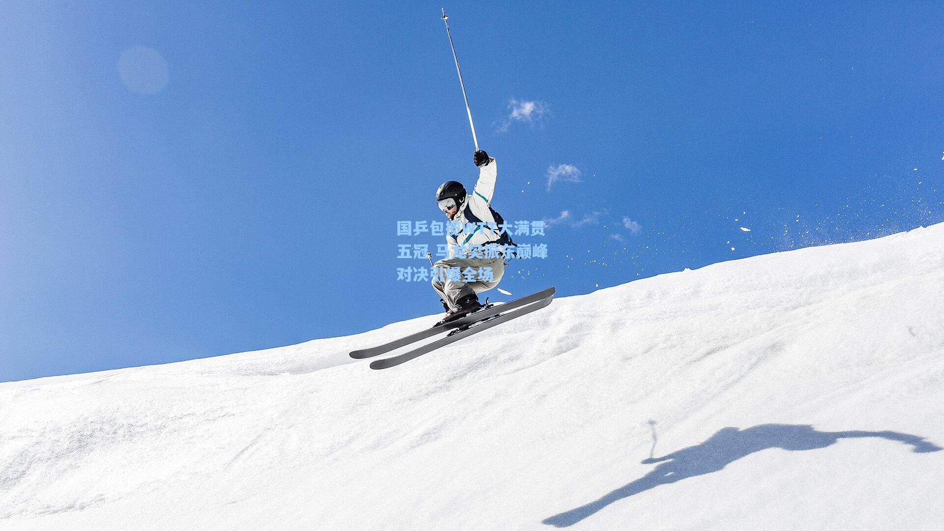 国乒包揽WTT大满贯五冠 马龙樊振东巅峰对决引爆全场