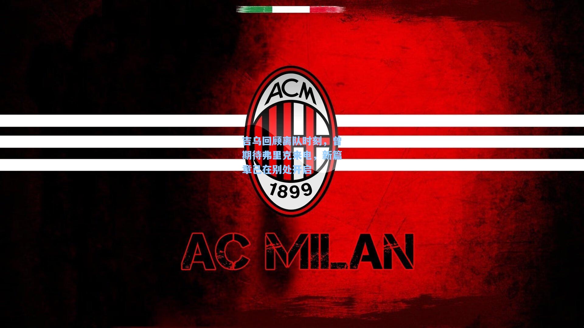 吉乌回顾离队时刻，曾期待弗里克来电，新篇章已在别处开启