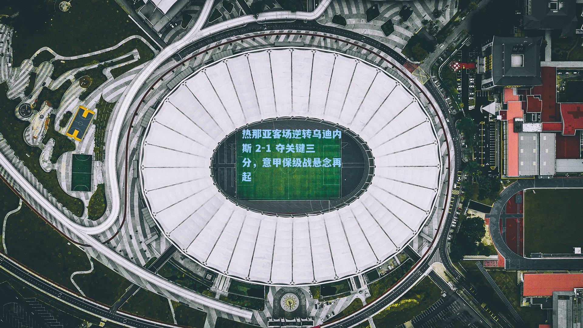 热那亚客场逆转乌迪内斯 2-1 夺关键三分，意甲保级战悬念再起