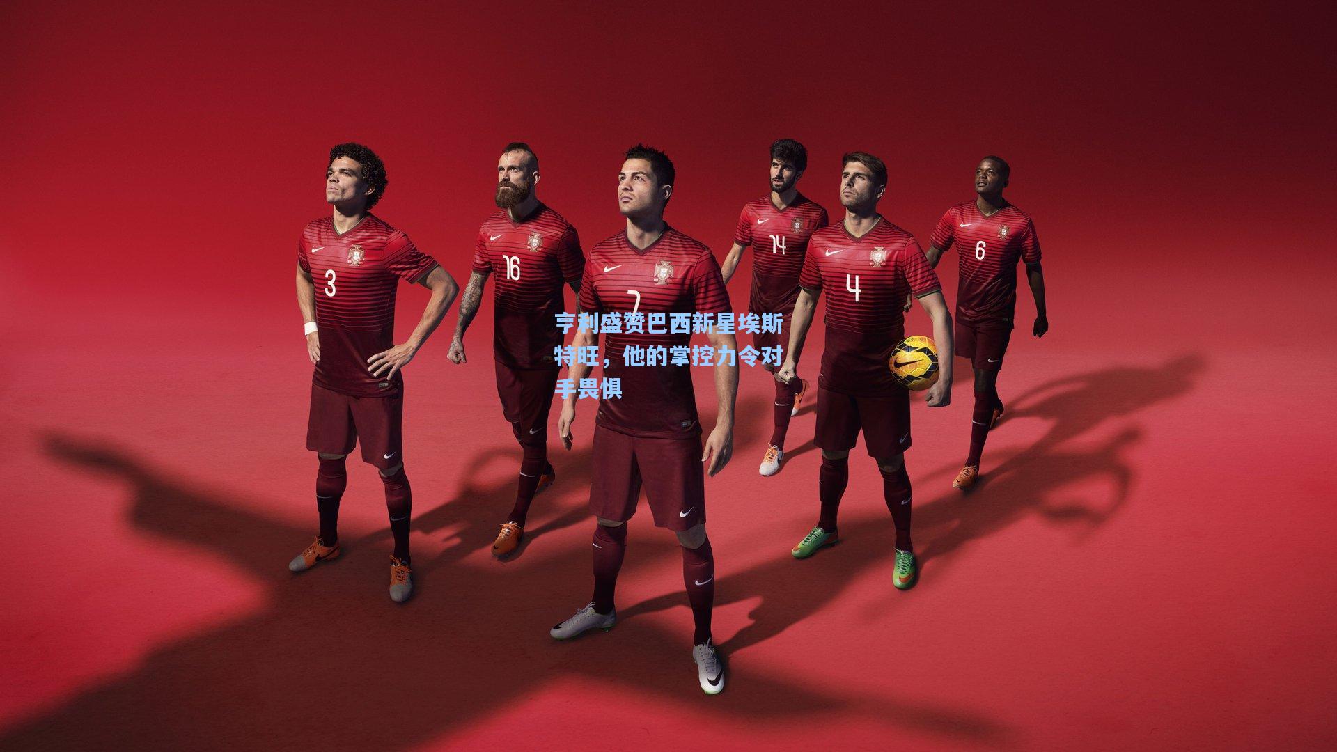 亨利盛赞巴西新星埃斯特旺,他的掌控力令对手畏惧