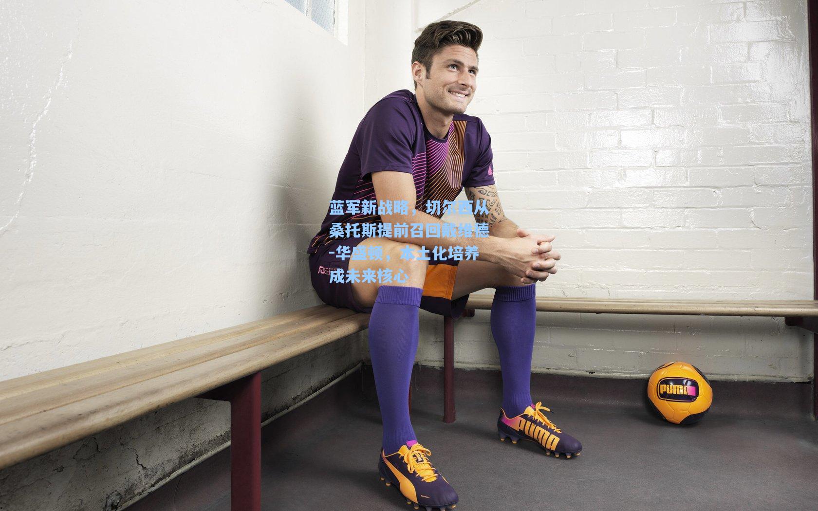 蓝军新战略，切尔西从桑托斯提前召回戴维德-华盛顿，本土化培养成未来核心